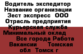 Водитель-экспедитор › Название организации ­ Зест-экспресс, ООО › Отрасль предприятия ­ Курьерская служба › Минимальный оклад ­ 50 000 - Все города Работа » Вакансии   . Томская обл.,Томск г.